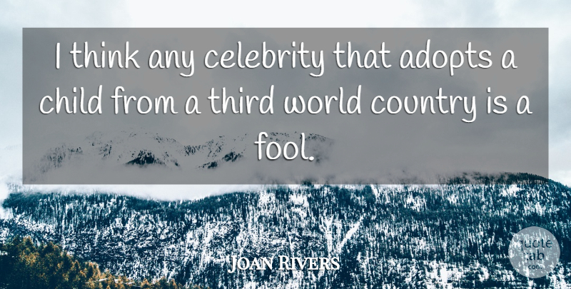 Joan Rivers Quote About Country, Children, Thinking: I Think Any Celebrity That...