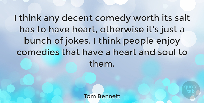 Tom Bennett Quote About Bunch, Comedies, Decent, Enjoy, Otherwise: I Think Any Decent Comedy...