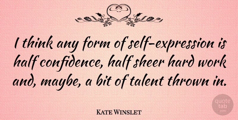 Kate Winslet Quote About Bit, Form, Half, Hard, Sheer: I Think Any Form Of...