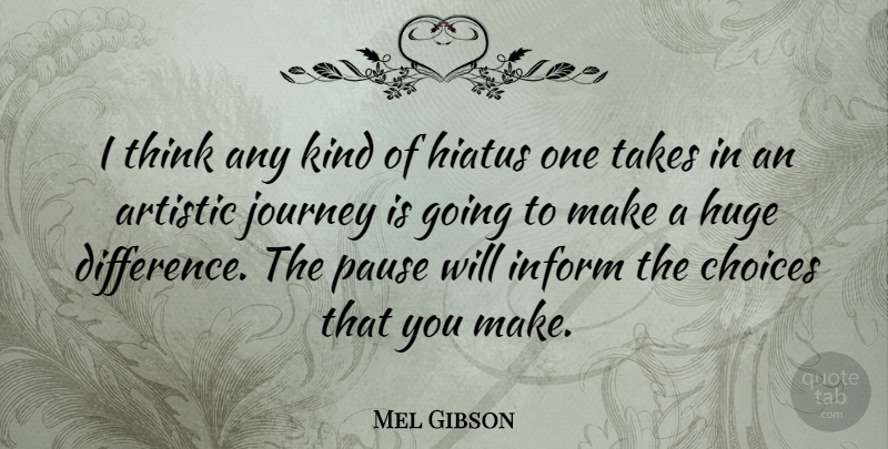 Mel Gibson Quote About Journey, Thinking, Differences: I Think Any Kind Of...