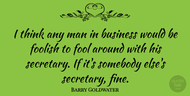 Barry Goldwater Quote About Business, Stupid, Men: I Think Any Man In...