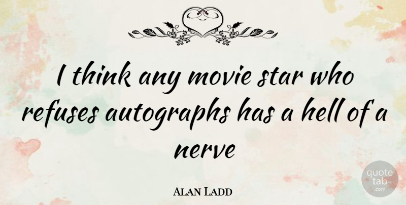 Alan Ladd Quote About Stars, Thinking, Nerves: I Think Any Movie Star...