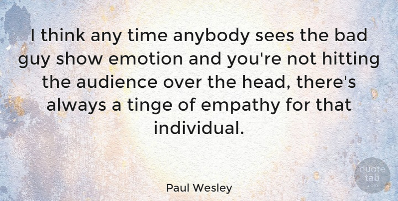 Paul Wesley Quote About Anybody, Audience, Bad, Emotion, Empathy: I Think Any Time Anybody...