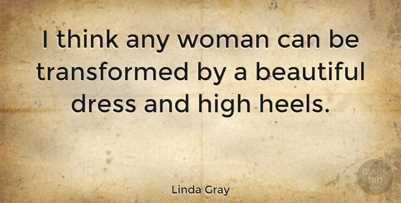 Linda Gray Quote About Beautiful, Thinking, High Heels: I Think Any Woman Can...