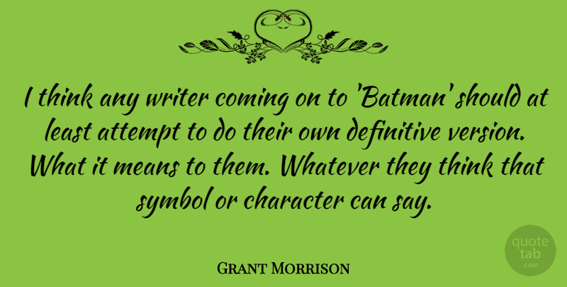 Grant Morrison Quote About Character, Mean, Thinking: I Think Any Writer Coming...
