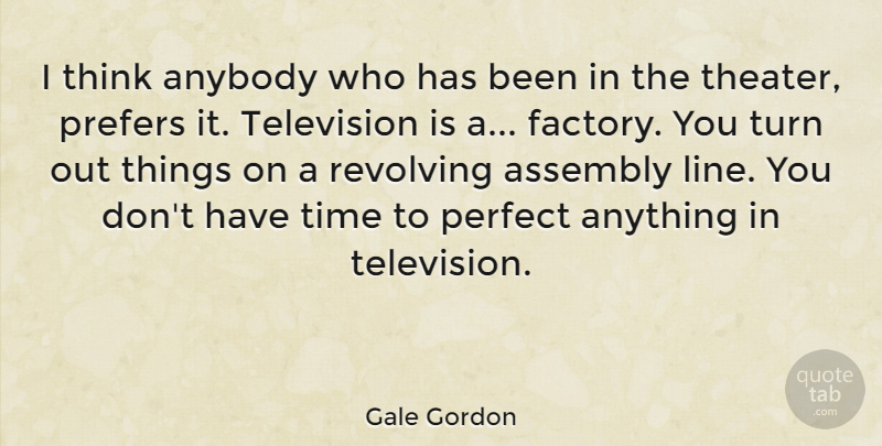 Gale Gordon Quote About Thinking, Perfect, Television: I Think Anybody Who Has...