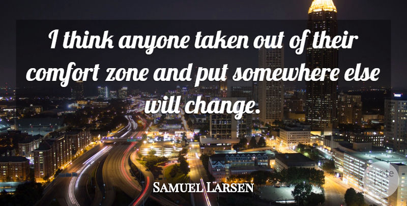 Samuel Larsen Quote About Anyone, Change, Taken, Zone: I Think Anyone Taken Out...