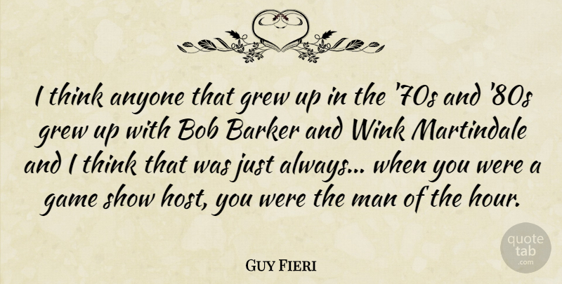 Guy Fieri Quote About Men, Thinking, Games: I Think Anyone That Grew...