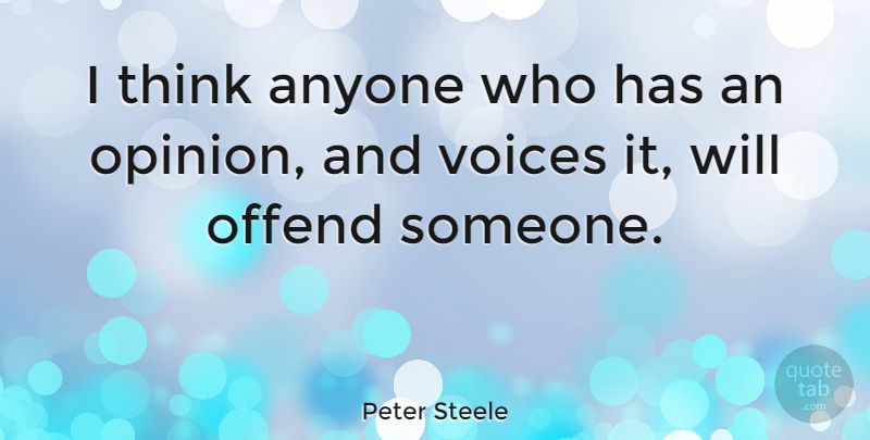Peter Steele Quote About Thinking, Voice, Opinion: I Think Anyone Who Has...