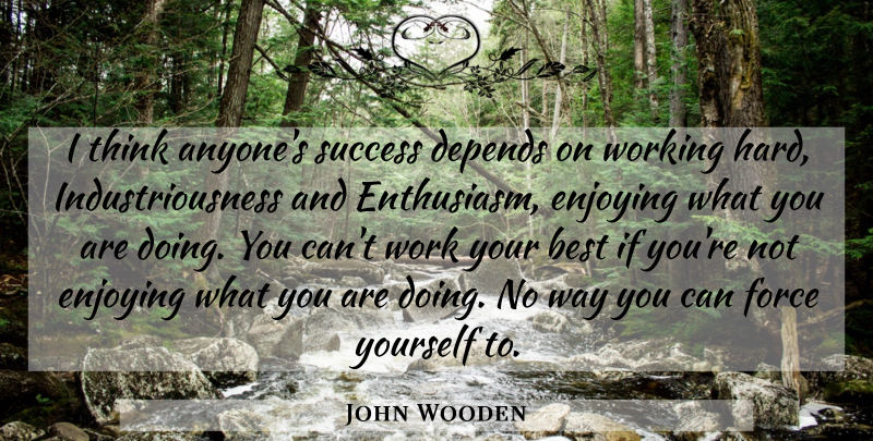 John Wooden Quote About Thinking, Enthusiasm, Way: I Think Anyones Success Depends...