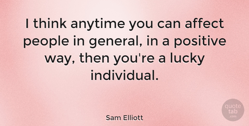 Sam Elliott Quote About Thinking, People, Lucky: I Think Anytime You Can...
