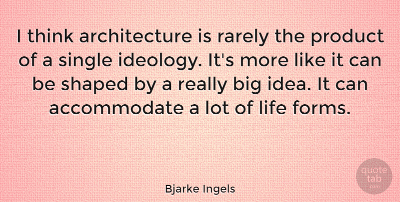 Bjarke Ingels Quote About Architecture, Life, Rarely, Shaped: I Think Architecture Is Rarely...