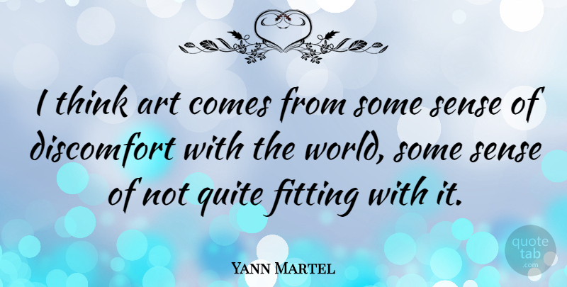 Yann Martel Quote About Art, Thinking, World: I Think Art Comes From...
