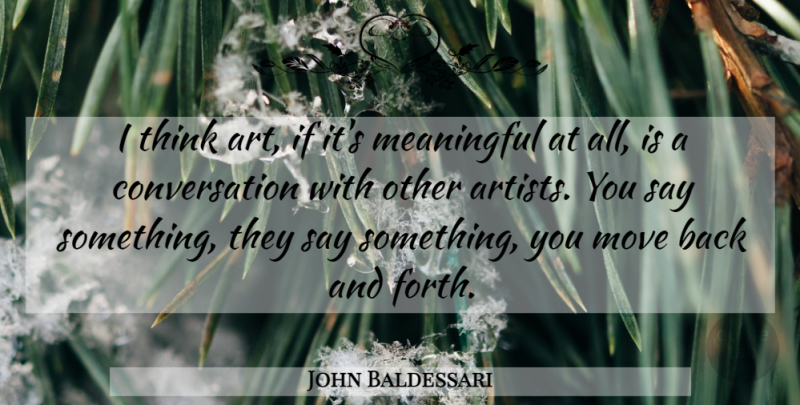 John Baldessari Quote About Meaningful, Art, Moving: I Think Art If Its...