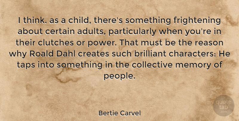 Bertie Carvel Quote About Brilliant, Certain, Collective, Creates, Power: I Think As A Child...