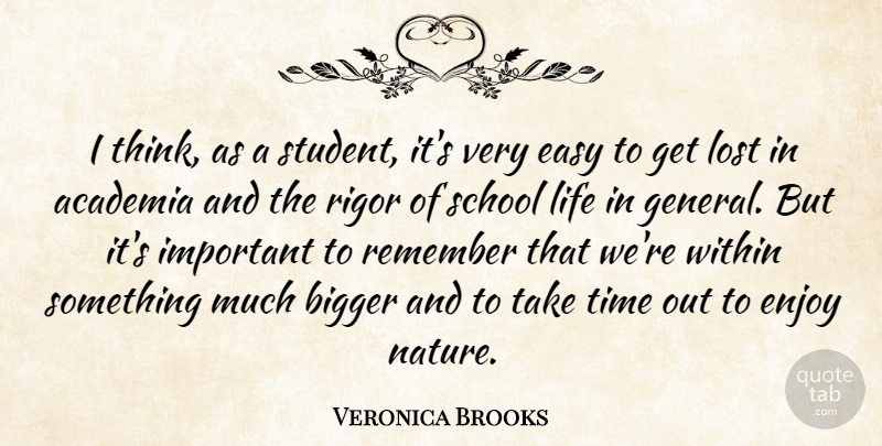 Veronica Brooks Quote About Academia, Bigger, Easy, Enjoy, Life: I Think As A Student...