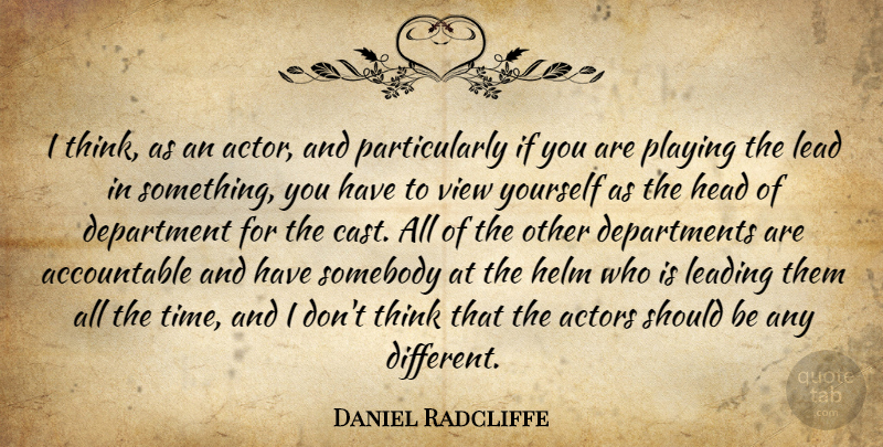 Daniel Radcliffe Quote About Thinking, Views, Actors: I Think As An Actor...