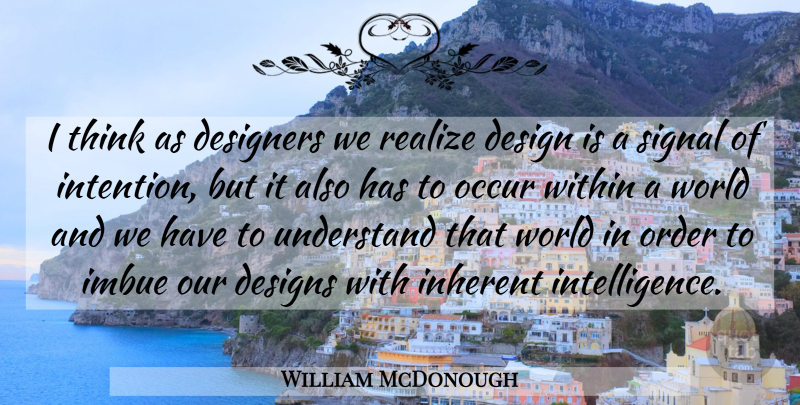 William McDonough Quote About Thinking, Order, Design: I Think As Designers We...