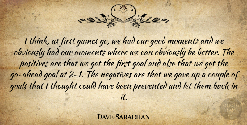 Dave Sarachan Quote About Couple, Games, Gave, Goal, Goals: I Think As First Games...