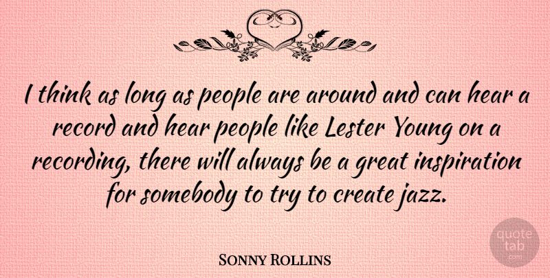 Sonny Rollins Quote About Inspiration, Thinking, Long: I Think As Long As...