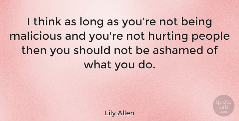 Lily Allen Quote About Hurt, Thinking, Long: I Think As Long As...