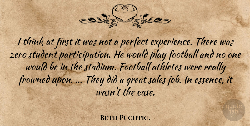 Beth Puchtel Quote About Athletes, Football, Frowned, Great, Perfect: I Think At First It...