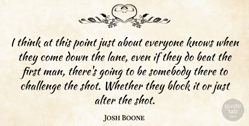 Josh Boone Quote About Alter, Beat, Block, Challenge, Knows: I Think At This Point...