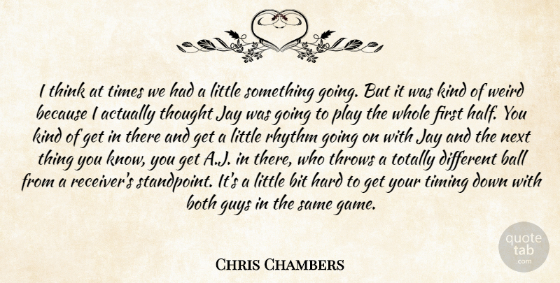 Chris Chambers Quote About Ball, Bit, Both, Guys, Hard: I Think At Times We...