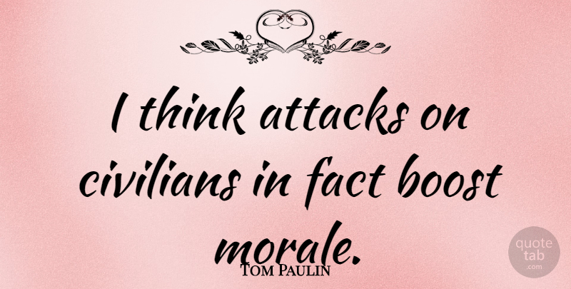 Tom Paulin Quote About Thinking, Facts, Boost: I Think Attacks On Civilians...