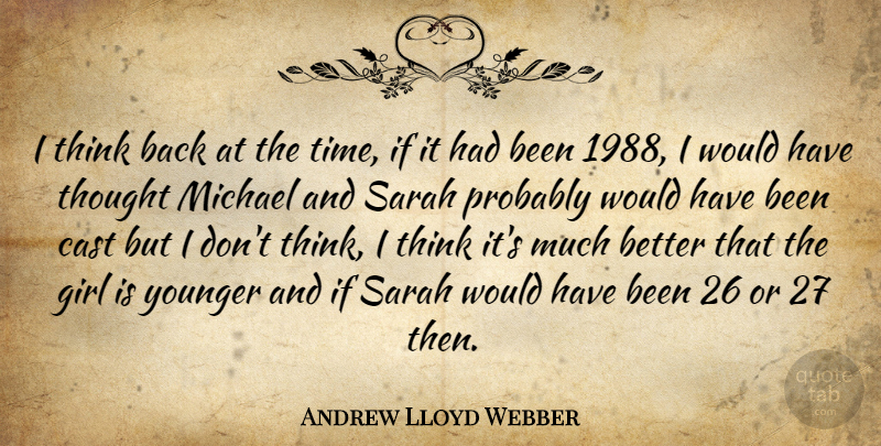 Andrew Lloyd Webber Quote About Cast, Girl, Michael, Sarah, Time: I Think Back At The...