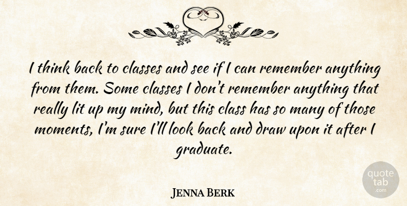 Jenna Berk Quote About Classes, Draw, Lit, Remember, Sure: I Think Back To Classes...