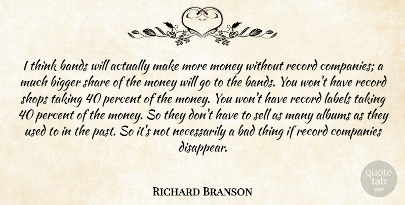 Richard Branson Quote About Past, Thinking, Albums: I Think Bands Will Actually...