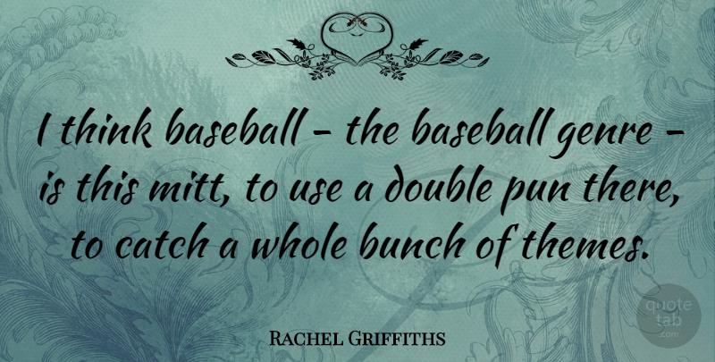 Rachel Griffiths Quote About Baseball, Thinking, Genre Is: I Think Baseball The Baseball...