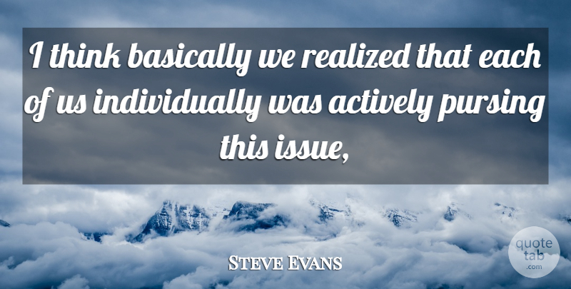 Steve Evans Quote About Actively, Basically, Realized: I Think Basically We Realized...