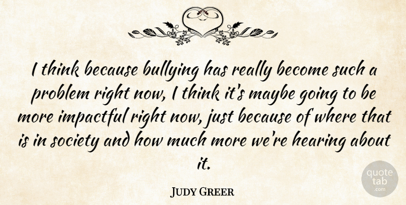 Judy Greer Quote About Bullying, Thinking, Hearing: I Think Because Bullying Has...
