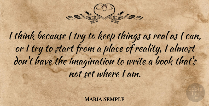 Maria Semple Quote About Real, Book, Writing: I Think Because I Try...