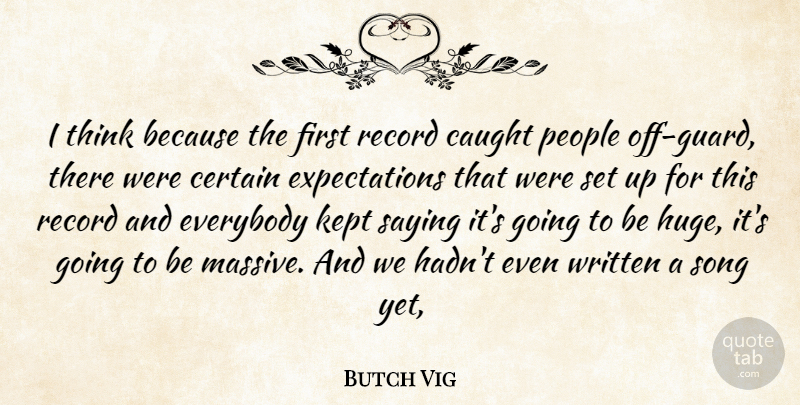 Butch Vig Quote About Caught, Certain, Everybody, Kept, People: I Think Because The First...