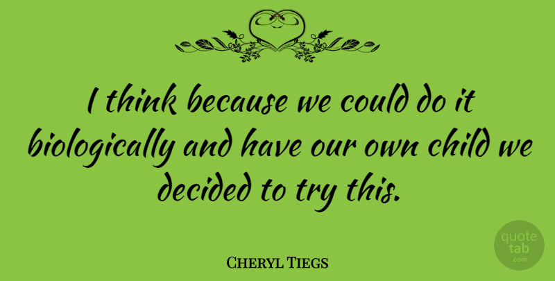 Cheryl Tiegs Quote About undefined: I Think Because We Could...