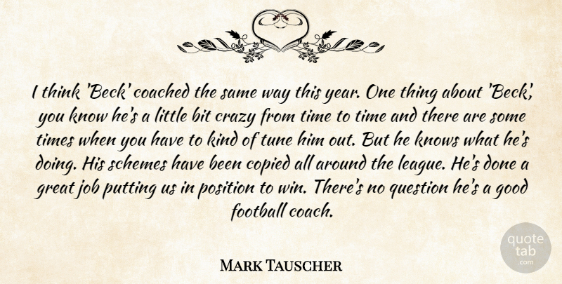 Mark Tauscher Quote About Bit, Coached, Copied, Crazy, Football: I Think Beck Coached The...