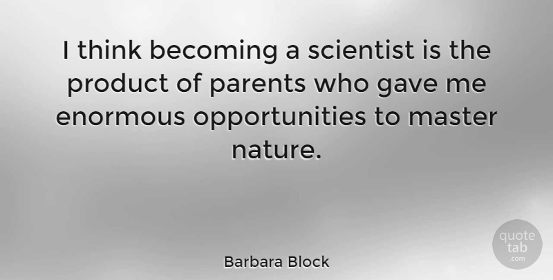 Barbara Block Quote About Becoming, Enormous, Gave, Master, Nature: I Think Becoming A Scientist...