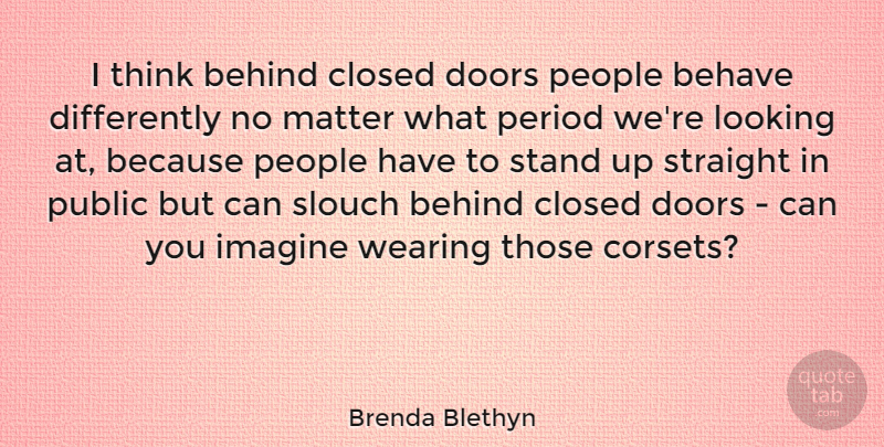 Brenda Blethyn Quote About Thinking, Doors, People: I Think Behind Closed Doors...
