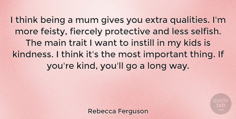 Rebecca Ferguson Quote About Fiercely, Gives, Instill, Kids, Less: I Think Being A Mum...