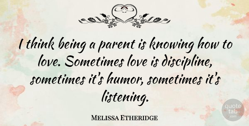 Melissa Etheridge Quote About Love Is, Thinking, Knowing: I Think Being A Parent...