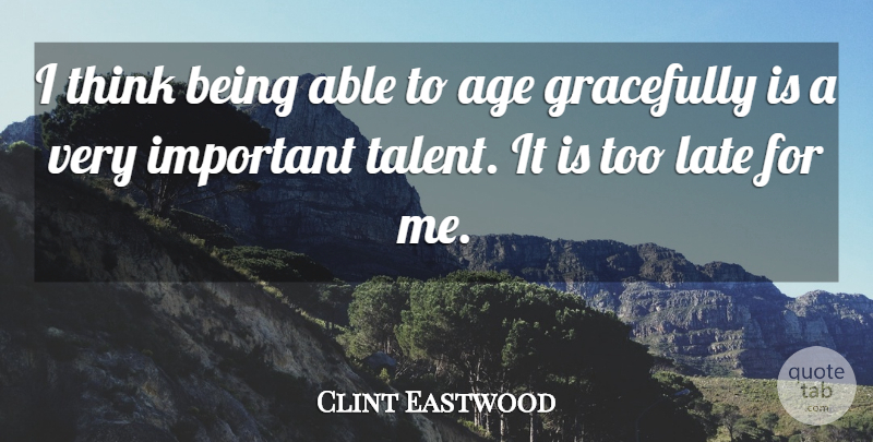 Clint Eastwood Quote About Birthday, Thinking, Age: I Think Being Able To...