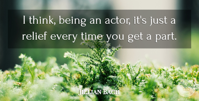 Jillian Bach Quote About Thinking, Relief, Actors: I Think Being An Actor...