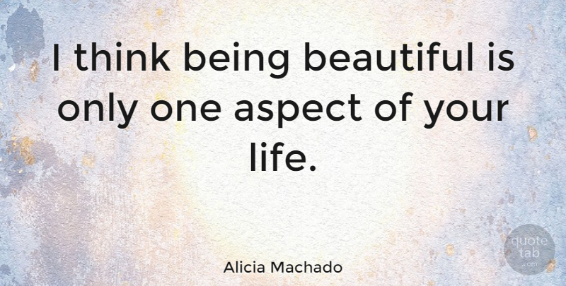 Alicia Machado Quote About Beautiful, Thinking, Being Pretty: I Think Being Beautiful Is...
