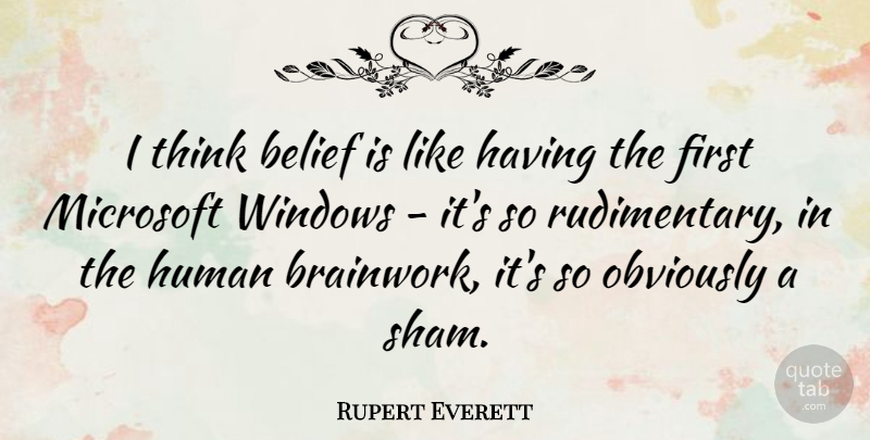 Rupert Everett Quote About Thinking, Microsoft, Firsts: I Think Belief Is Like...