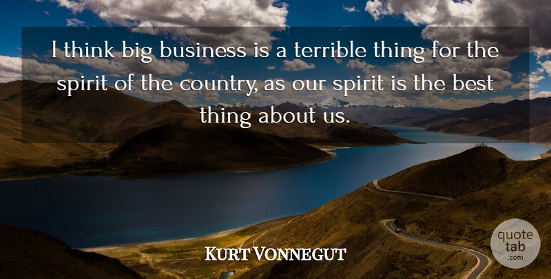Kurt Vonnegut Quote About Best, Business, Terrible: I Think Big Business Is...