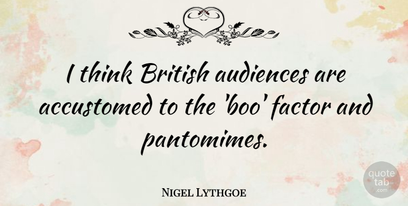 Nigel Lythgoe Quote About Accustomed: I Think British Audiences Are...