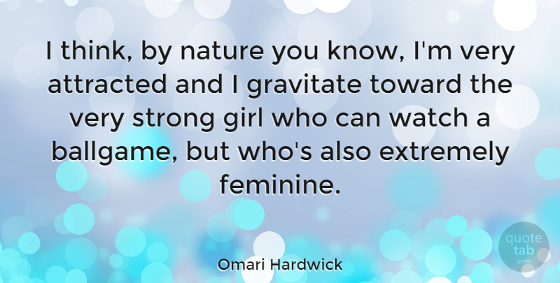 Omari Hardwick Quote About Girl, Strong, Thinking: I Think By Nature You...